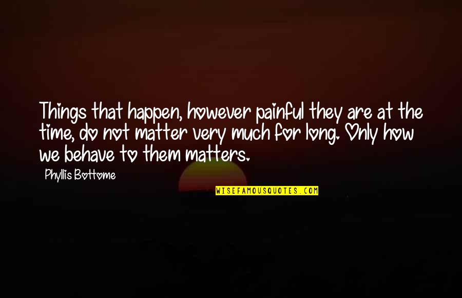 As Long As It Matters Quotes By Phyllis Bottome: Things that happen, however painful they are at