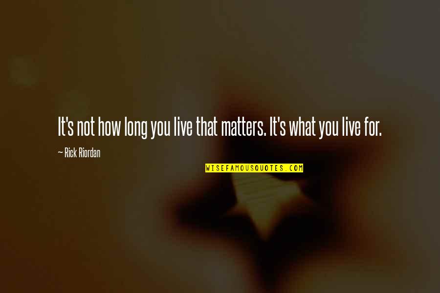 As Long As It Matters Quotes By Rick Riordan: It's not how long you live that matters.