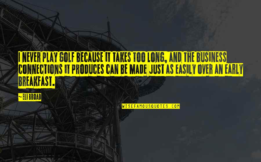 As Long As It Takes Quotes By Eli Broad: I never play golf because it takes too