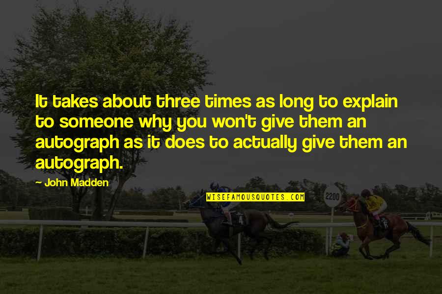 As Long As It Takes Quotes By John Madden: It takes about three times as long to