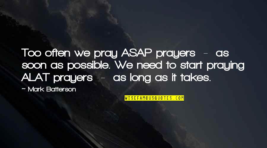 As Long As It Takes Quotes By Mark Batterson: Too often we pray ASAP prayers - as