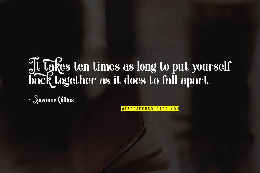 As Long As It Takes Quotes By Suzanne Collins: It takes ten times as long to put