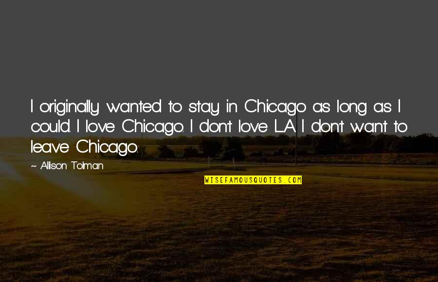As Long As Love Quotes By Allison Tolman: I originally wanted to stay in Chicago as