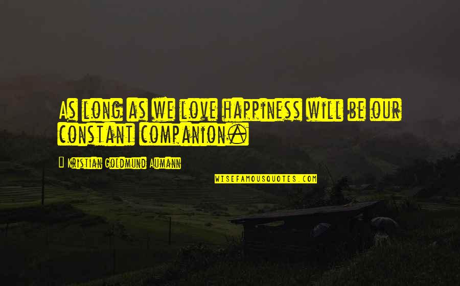 As Long As Love Quotes By Kristian Goldmund Aumann: As long as we love happiness will be