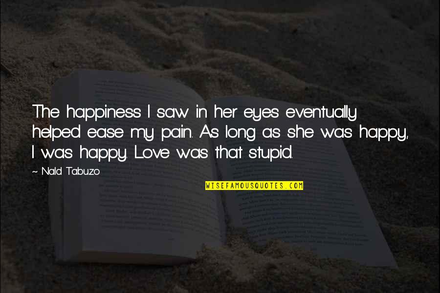 As Long As Love Quotes By Nald Tabuzo: The happiness I saw in her eyes eventually