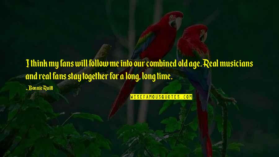 As Long As We're Together Quotes By Bonnie Raitt: I think my fans will follow me into