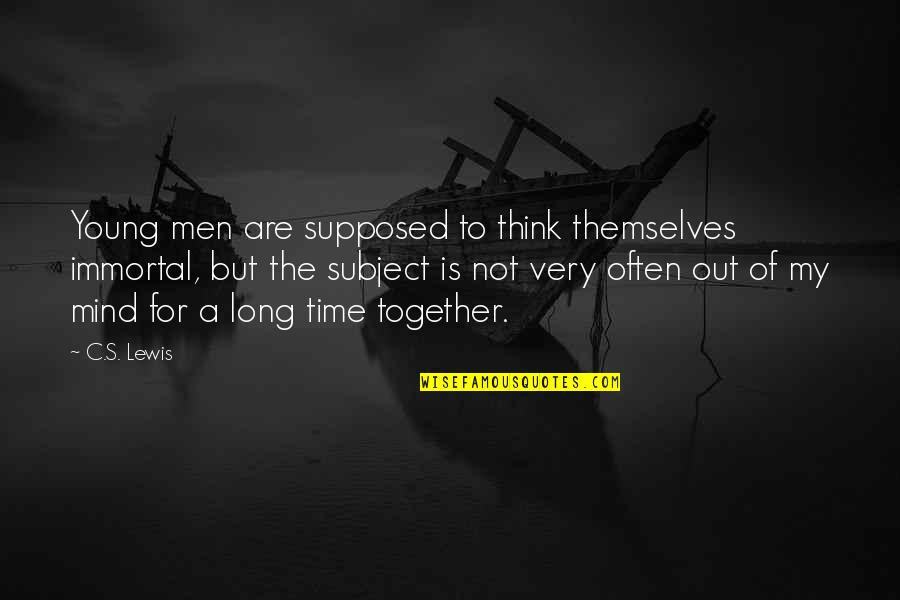 As Long As We're Together Quotes By C.S. Lewis: Young men are supposed to think themselves immortal,