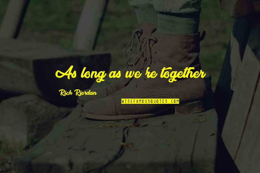 As Long As We're Together Quotes By Rick Riordan: As long as we're together