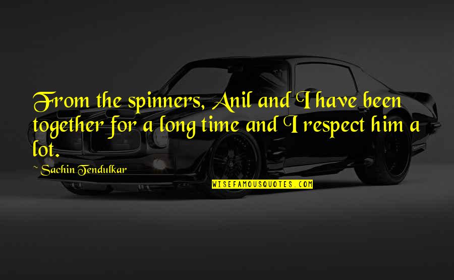 As Long As We're Together Quotes By Sachin Tendulkar: From the spinners, Anil and I have been