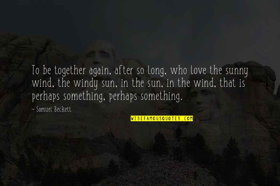 As Long As We're Together Quotes By Samuel Beckett: To be together again, after so long, who