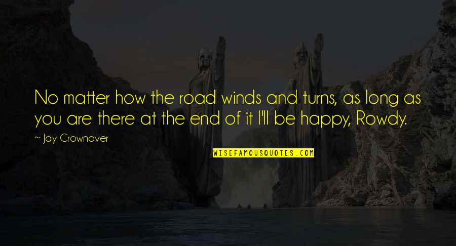 As Long As You Are Happy Quotes By Jay Crownover: No matter how the road winds and turns,