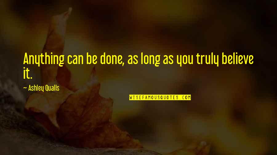 As Long As You Believe Quotes By Ashley Qualls: Anything can be done, as long as you