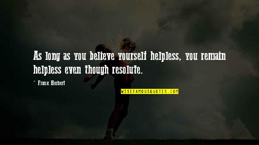 As Long As You Believe Quotes By Frank Herbert: As long as you believe yourself helpless, you