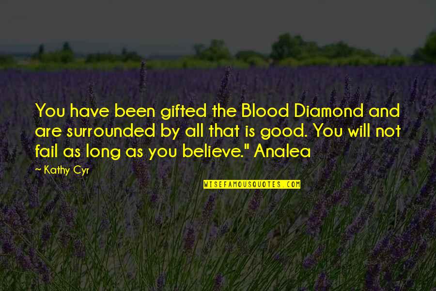 As Long As You Believe Quotes By Kathy Cyr: You have been gifted the Blood Diamond and