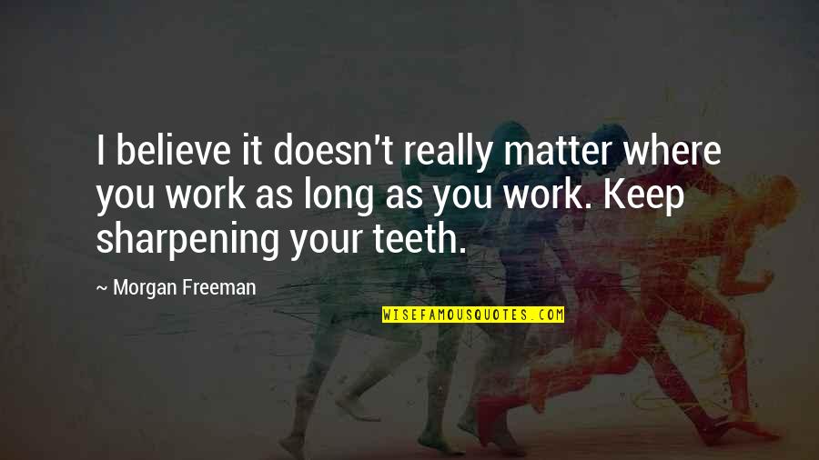 As Long As You Believe Quotes By Morgan Freeman: I believe it doesn't really matter where you