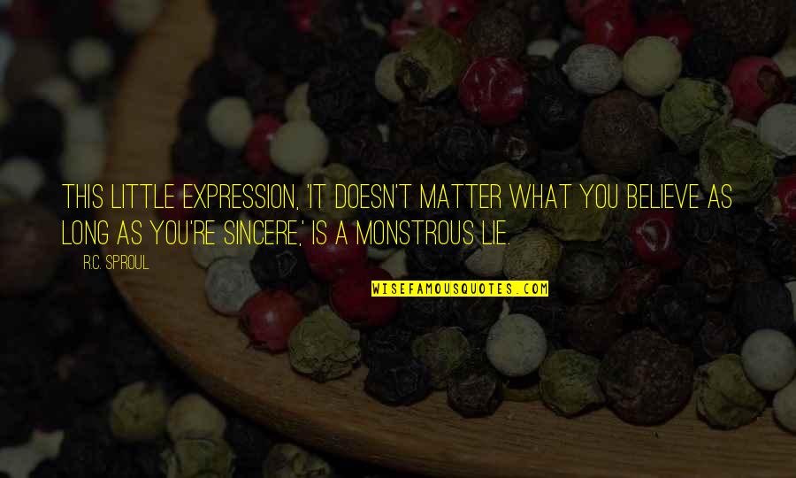 As Long As You Believe Quotes By R.C. Sproul: This little expression, 'It doesn't matter what you