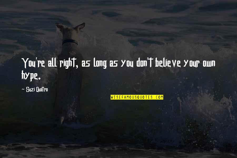As Long As You Believe Quotes By Suzi Quatro: You're all right, as long as you don't
