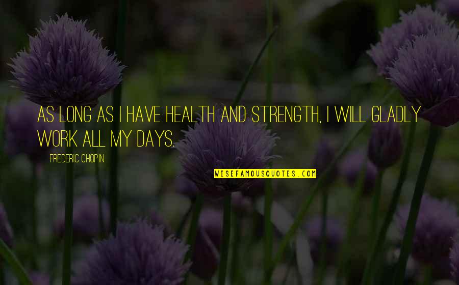 As Long As You Have Your Health Quotes By Frederic Chopin: As long as I have health and strength,