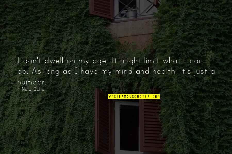 As Long As You Have Your Health Quotes By Nola Ochs: I don't dwell on my age. It might