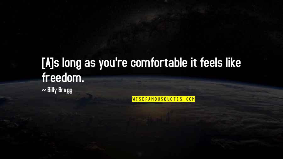 As Long As You Quotes By Billy Bragg: [A]s long as you're comfortable it feels like