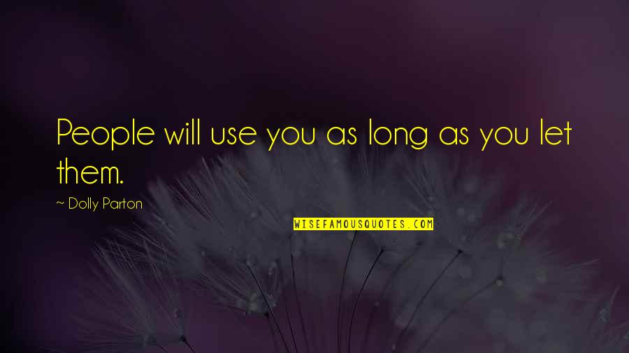 As Long As You Quotes By Dolly Parton: People will use you as long as you