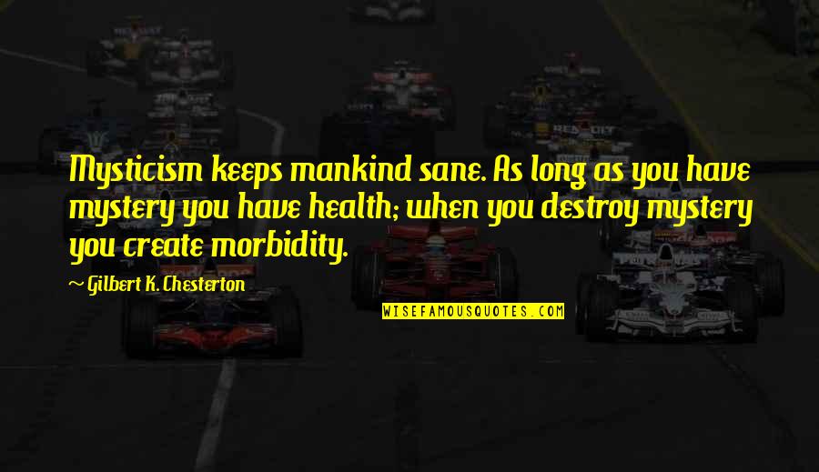 As Long As You Quotes By Gilbert K. Chesterton: Mysticism keeps mankind sane. As long as you As Long As You Quotes By Gilbert K. Chesterton: Mysticism keeps mankind sane. As long as you