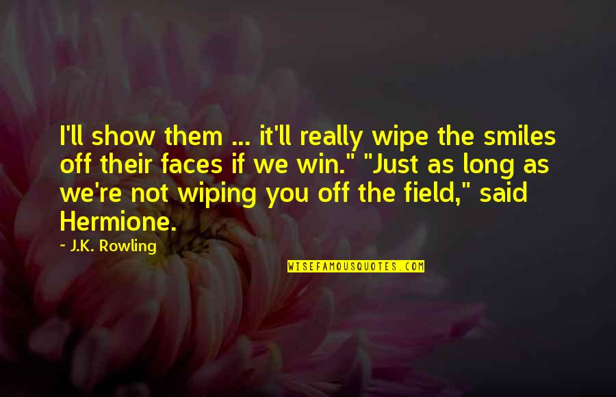 As Long As You Quotes By J.K. Rowling: I'll show them ... it'll really wipe the As Long As You Quotes By J.K. Rowling: I'll show them ... it'll really wipe the