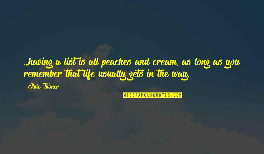 As Long As You Quotes By Julie Tilsner: ...having a list is all peaches and cream,