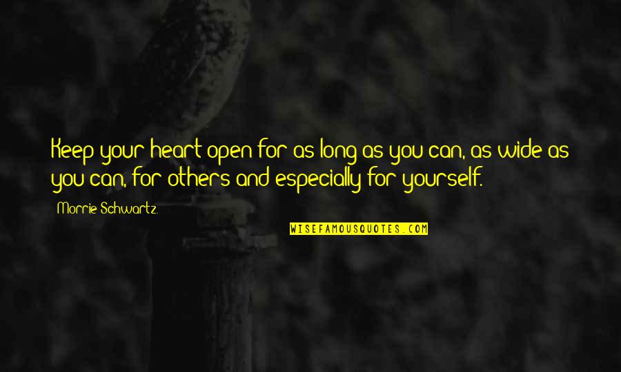 As Long As You Quotes By Morrie Schwartz.: Keep your heart open for as long as As Long As You Quotes By Morrie Schwartz.: Keep your heart open for as long as