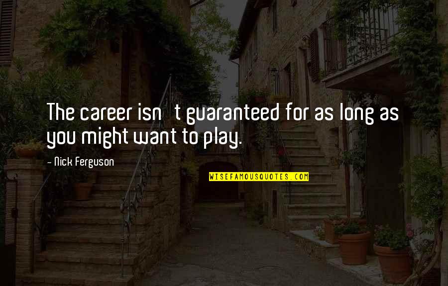 As Long As You Quotes By Nick Ferguson: The career isn't guaranteed for as long as
