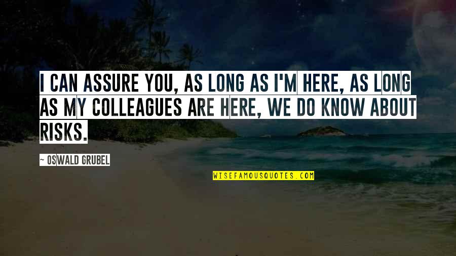 As Long As You Quotes By Oswald Grubel: I can assure you, as long as I'm As Long As You Quotes By Oswald Grubel: I can assure you, as long as I'm