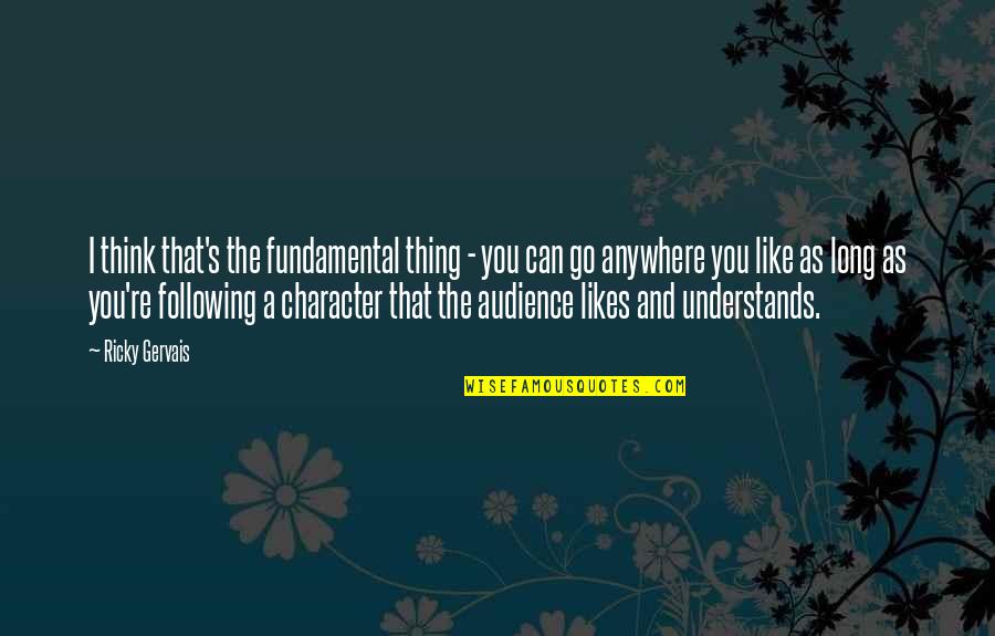 As Long As You Quotes By Ricky Gervais: I think that's the fundamental thing - you As Long As You Quotes By Ricky Gervais: I think that's the fundamental thing - you