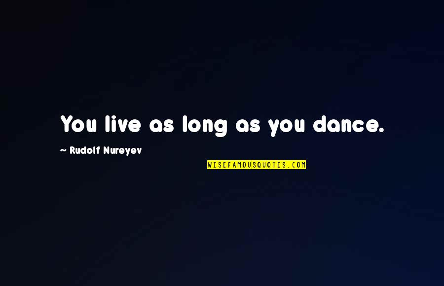 As Long As You Quotes By Rudolf Nureyev: You live as long as you dance.
