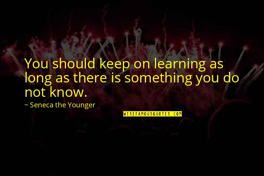 As Long As You Quotes By Seneca The Younger: You should keep on learning as long as