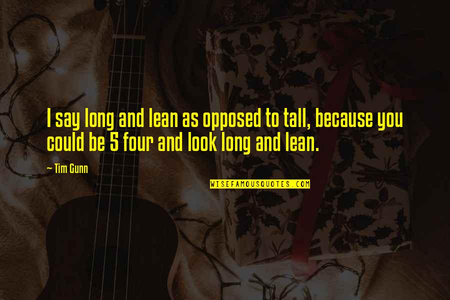 As Long As You Quotes By Tim Gunn: I say long and lean as opposed to