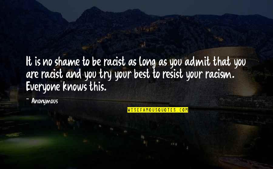 As Long As You Try Your Best Quotes By Anonymous: It is no shame to be racist as