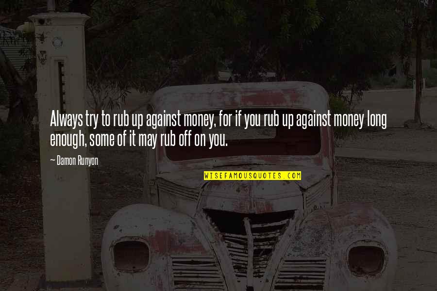 As Long As You Try Your Best Quotes By Damon Runyon: Always try to rub up against money, for