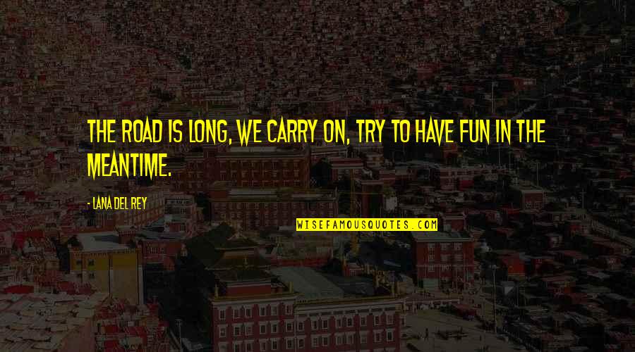 As Long As You Try Your Best Quotes By Lana Del Rey: The road is long, we carry on, try