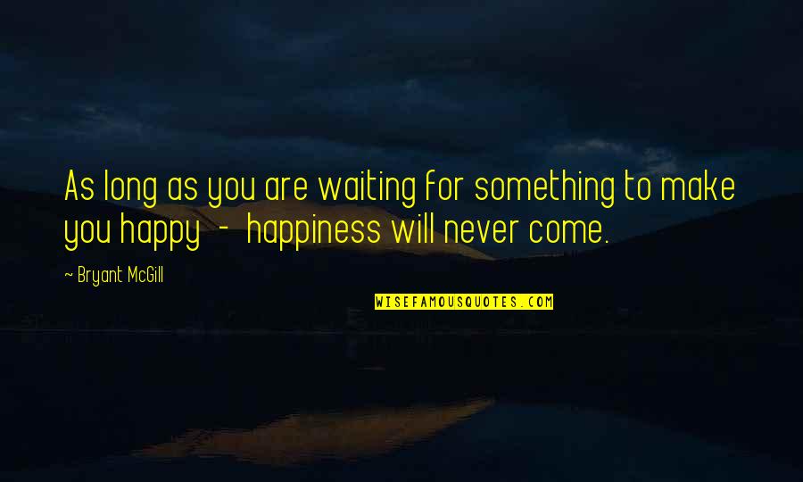 As Long As You're Happy Quotes By Bryant McGill: As long as you are waiting for something As Long As You're Happy Quotes By Bryant McGill: As long as you are waiting for something