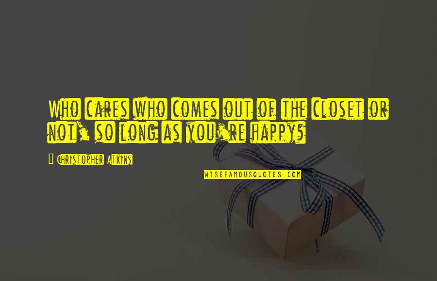 As Long As You're Happy Quotes By Christopher Atkins: Who cares who comes out of the closet As Long As You're Happy Quotes By Christopher Atkins: Who cares who comes out of the closet