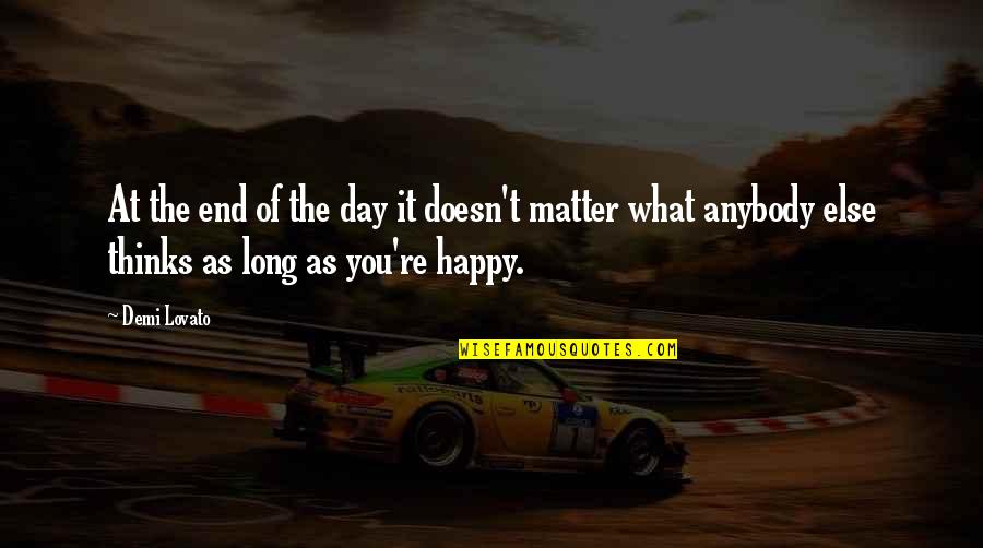 As Long As You're Happy Quotes By Demi Lovato: At the end of the day it doesn't As Long As You're Happy Quotes By Demi Lovato: At the end of the day it doesn't