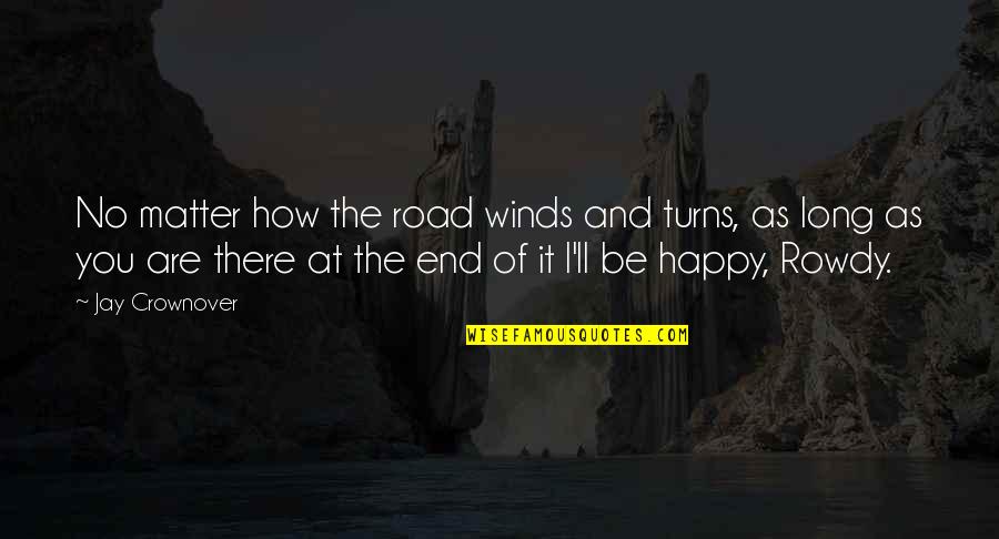 As Long As You're Happy Quotes By Jay Crownover: No matter how the road winds and turns, As Long As You're Happy Quotes By Jay Crownover: No matter how the road winds and turns,
