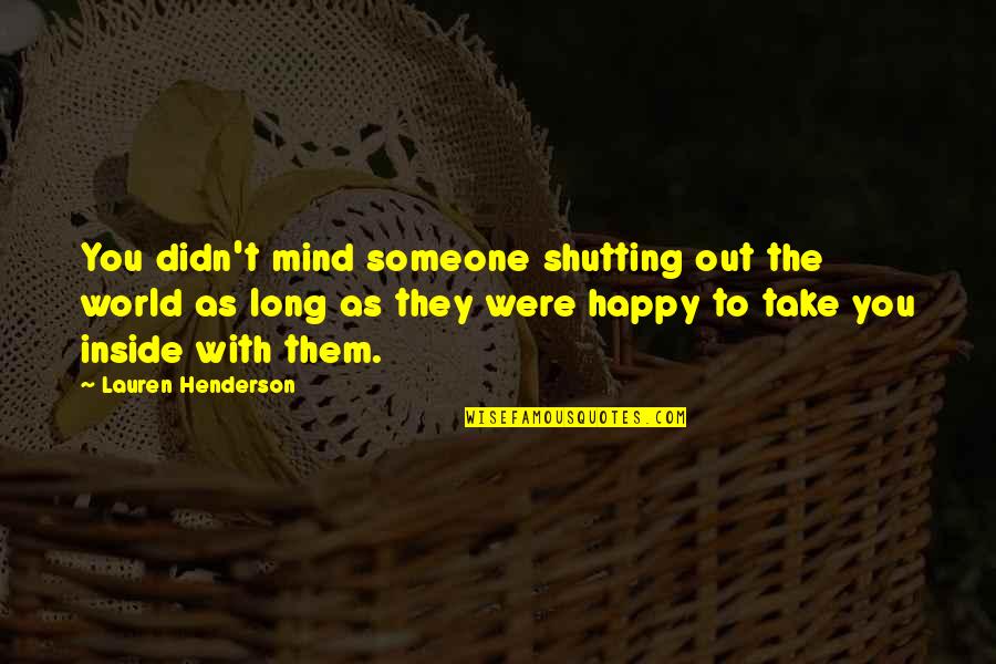 As Long As You're Happy Quotes By Lauren Henderson: You didn't mind someone shutting out the world As Long As You're Happy Quotes By Lauren Henderson: You didn't mind someone shutting out the world