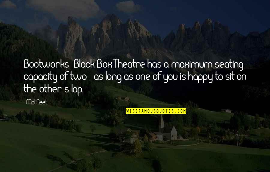 As Long As You're Happy Quotes By Mal Peet: Bootworks' Black Box Theatre has a maximum seating As Long As You're Happy Quotes By Mal Peet: Bootworks' Black Box Theatre has a maximum seating