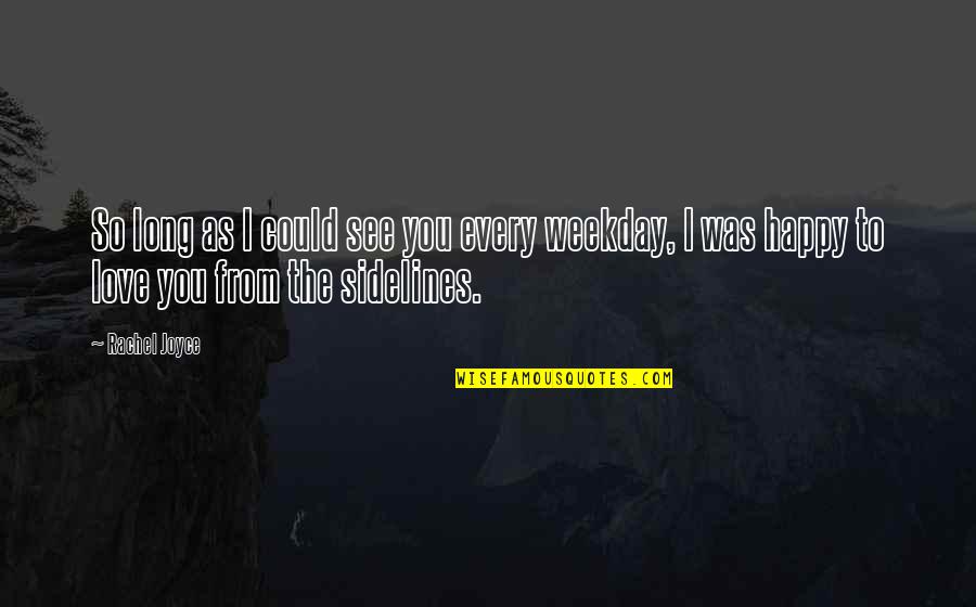 As Long As You're Happy Quotes By Rachel Joyce: So long as I could see you every As Long As You're Happy Quotes By Rachel Joyce: So long as I could see you every