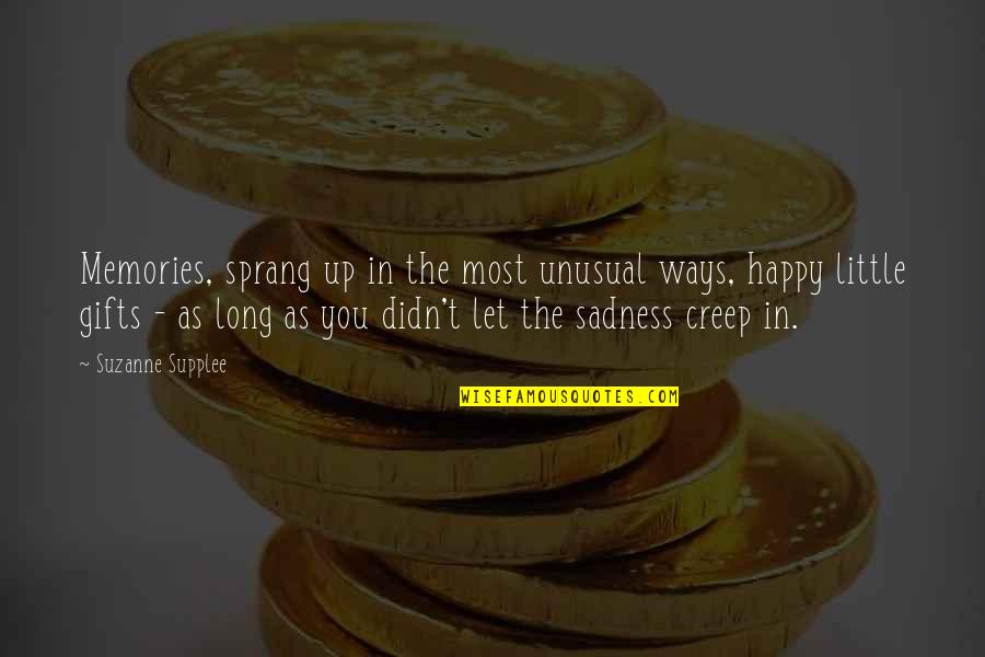 As Long As You're Happy Quotes By Suzanne Supplee: Memories, sprang up in the most unusual ways, As Long As You're Happy Quotes By Suzanne Supplee: Memories, sprang up in the most unusual ways,