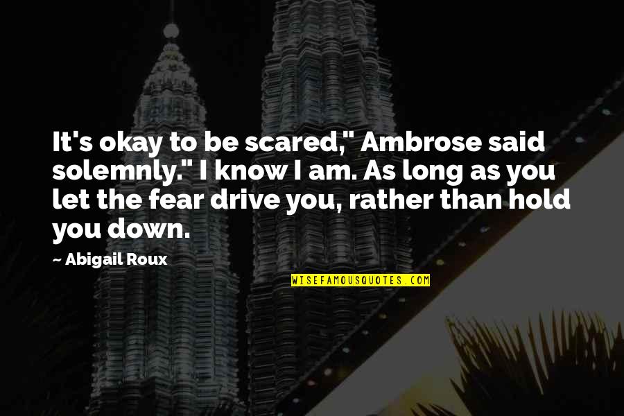 As Long As You're Okay Quotes By Abigail Roux: It's okay to be scared," Ambrose said solemnly."