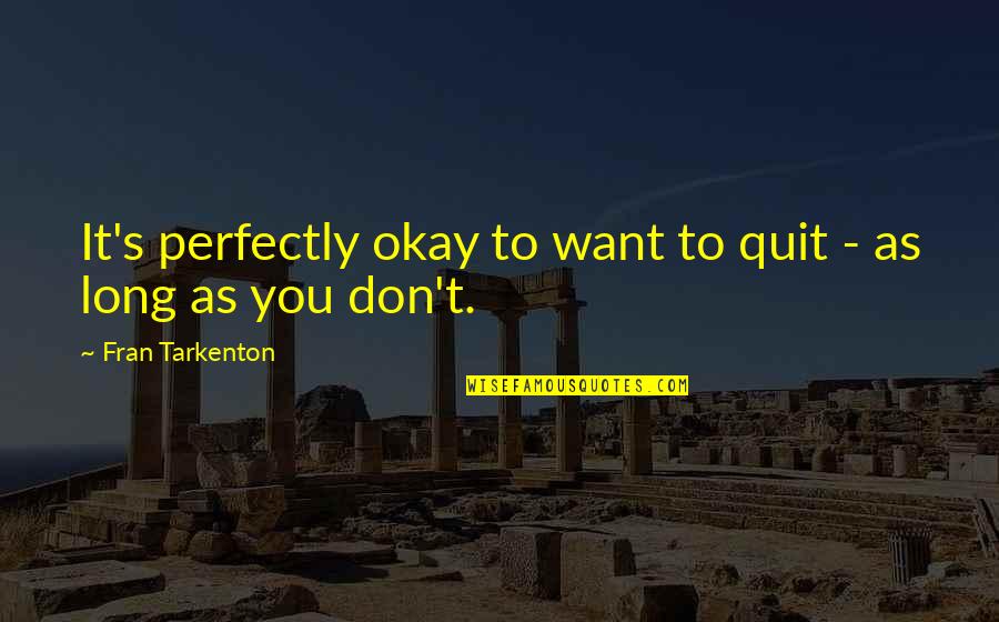 As Long As You're Okay Quotes By Fran Tarkenton: It's perfectly okay to want to quit -