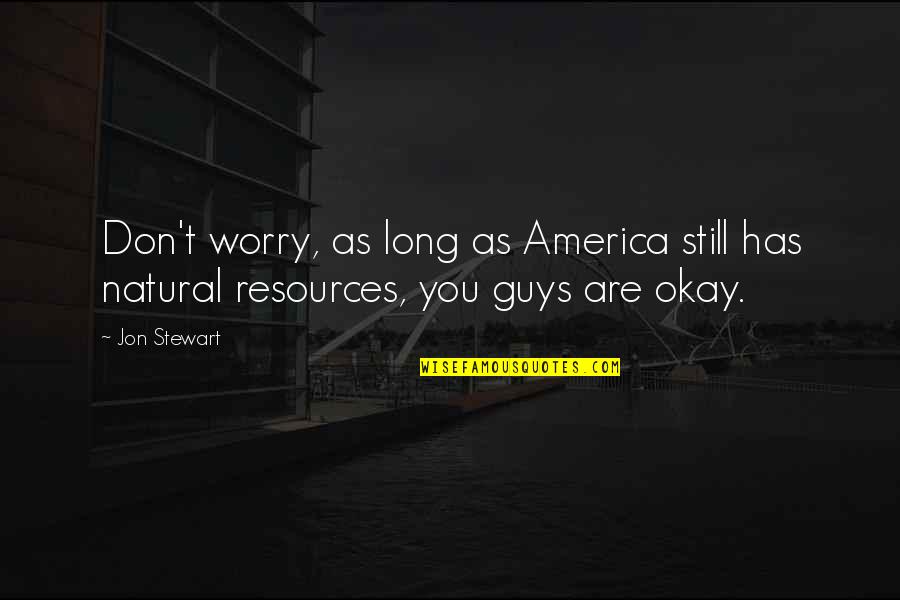 As Long As You're Okay Quotes By Jon Stewart: Don't worry, as long as America still has