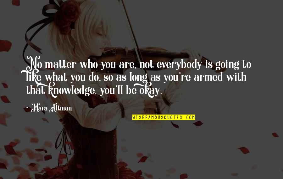 As Long As You're Okay Quotes By Mara Altman: No matter who you are, not everybody is